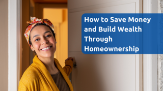 How to Save Money and Build Wealth Through Homeownership